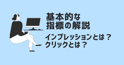 【基本的な指標の解釈】IMPRESSIONやCLICKとは？