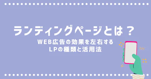 ランディングページとは？WEB広告の効果を左右するLPの活用法