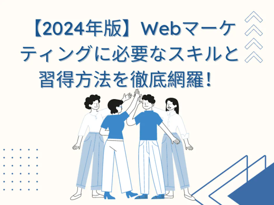 【2024年版】Webマーケティングに必要なスキルと習得方法を徹底網羅！