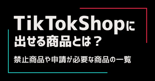 TikTok Shopに出せる商品とは？禁止商品や申請が必要な商品の一覧