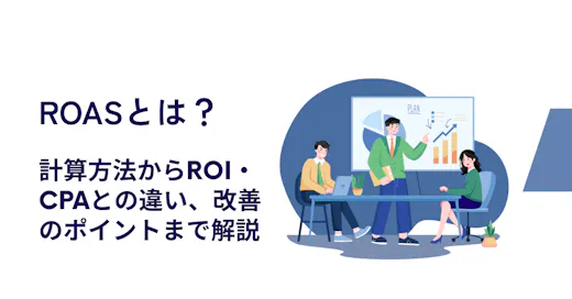 ROASとは？計算方法からROI・CPAとの違い、改善のポイントまで解説