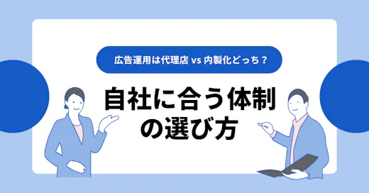 広告運用は代理店 vs 内製化どっち？自社に合う体制の選び方【比較表あり】