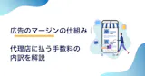 広告のマージンの仕組み｜代理店に払う手数料の内訳を解説